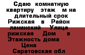 Сдаю 1комнатную квартиру 6 этаж,44м(на длительный срок)Рижская 20в › Район ­ ленинский  › Улица ­ рижская  › Дом ­ 20в › Этажность дома ­ 10 › Цена ­ 10 000 - Саратовская обл., Саратов г. Недвижимость » Квартиры аренда   